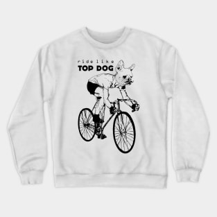 Ride like Top Dog Crewneck Sweatshirt